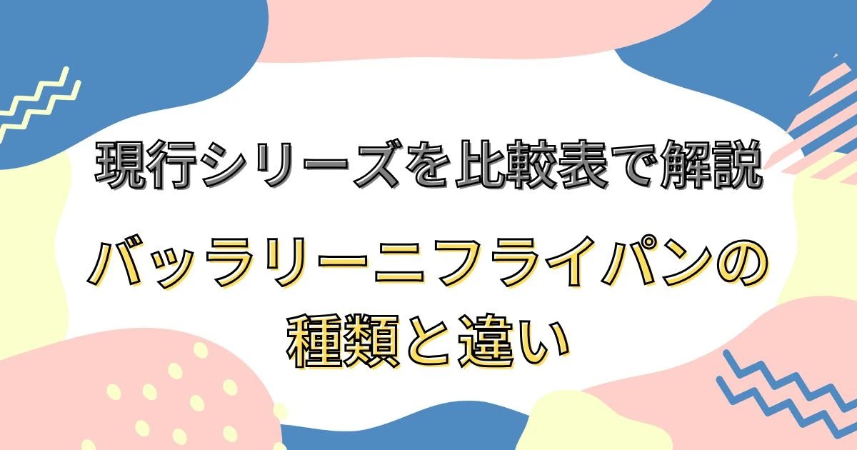 バッラリーニフライパンの種類と違い｜現行シリーズを比較表で解説