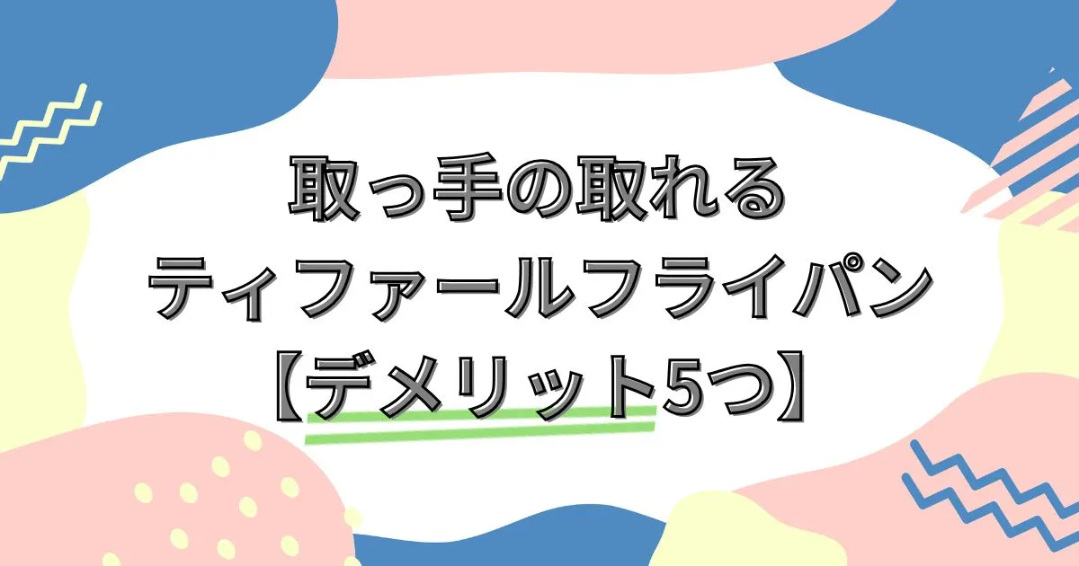 取っ手の取れるティファールフライパン【デメリット5つ】