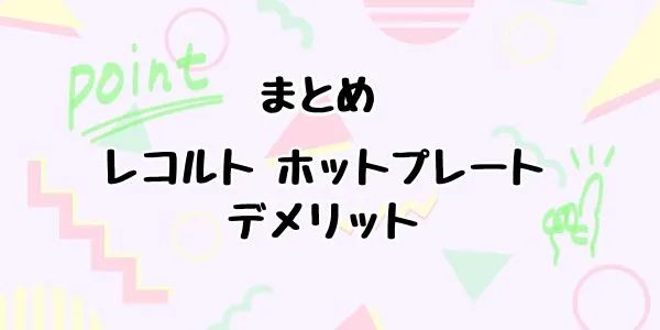 まとめ｜レコルト ホットプレートのデメリットは4つ！