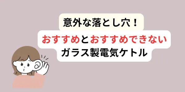 意外な落とし穴！おすすめとおすすめできないガラス製電気ケトル