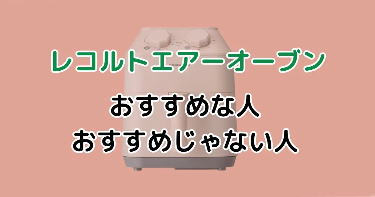 レコルト エアオーブンがおすすめな人・おすすめじゃない人