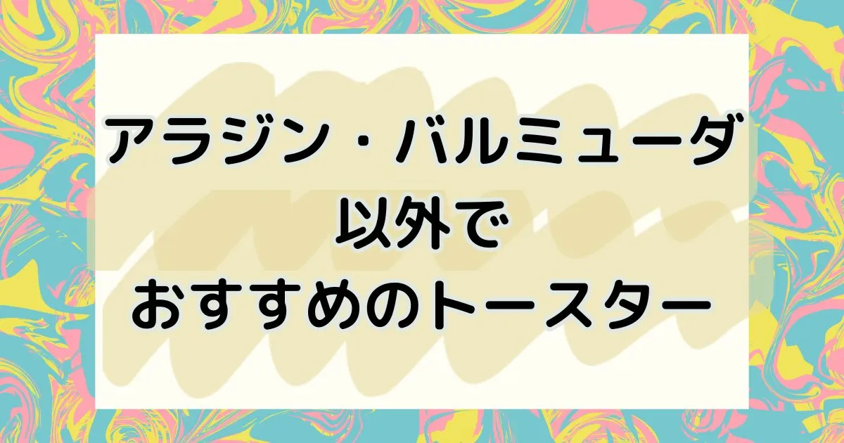 アラジン・バルミューダ以外でおすすめのトースター