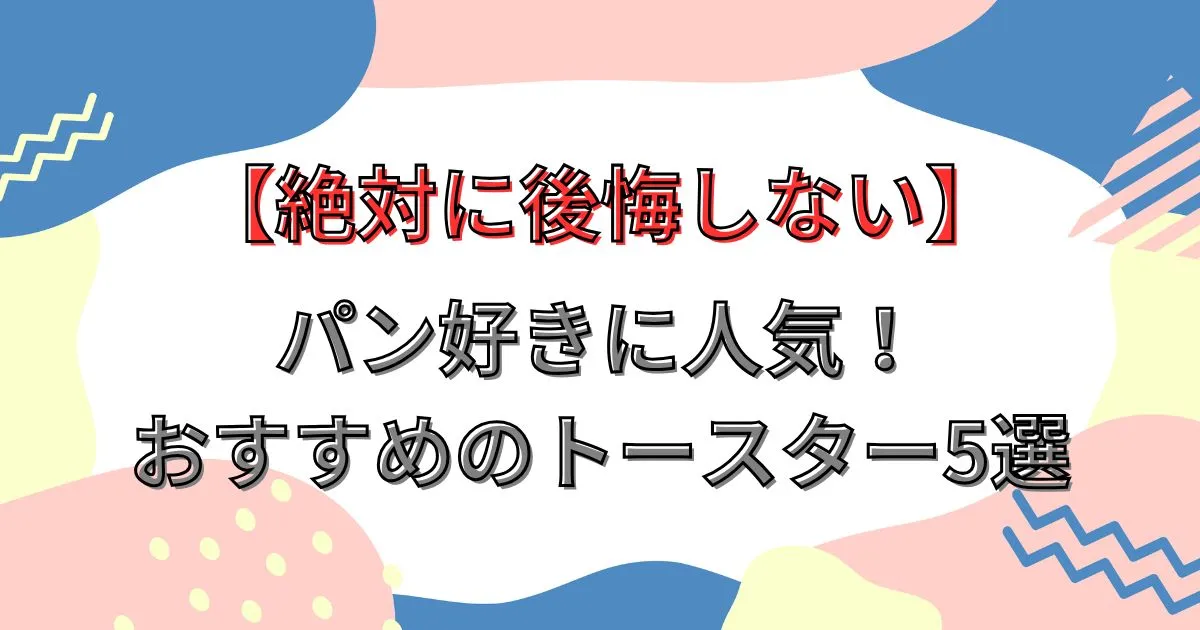 【絶対に後悔しない】パン好きに人気！おすすめのトースター5選