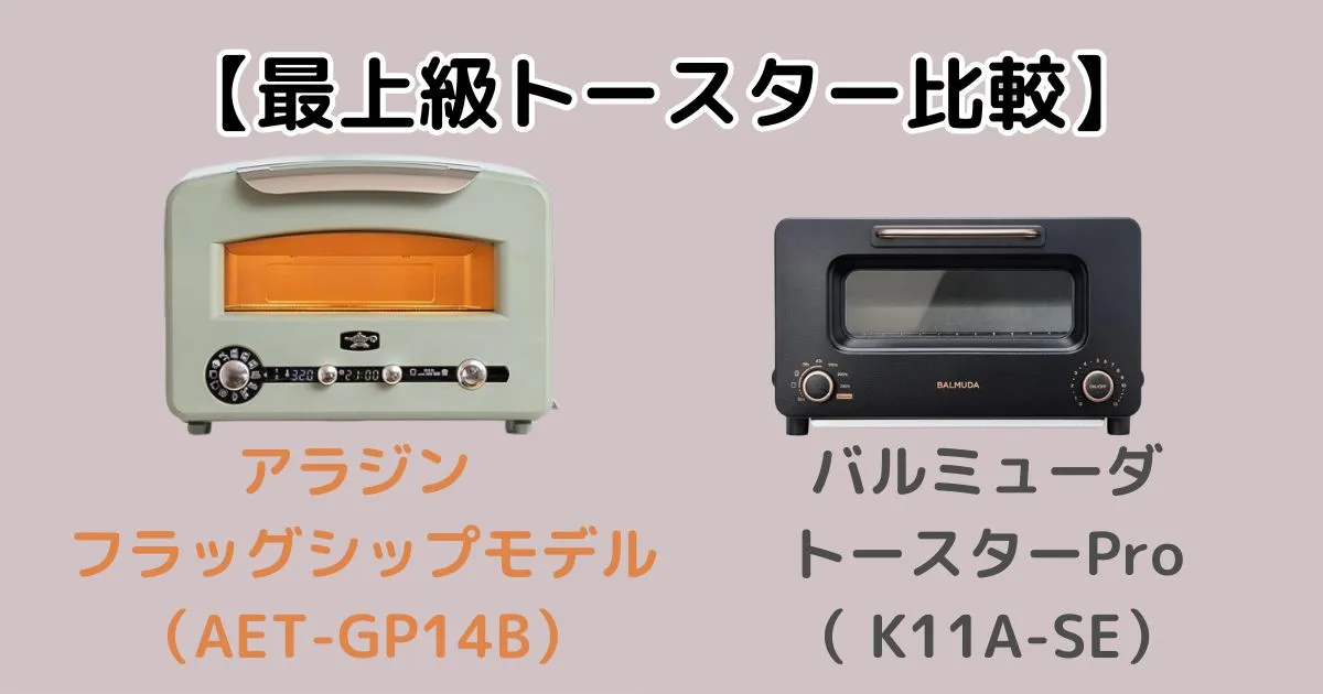 【最上級トースター比較】アラジン フラッグシップモデル（AET-GP14B）とバルミューダ Pro（ K11A-SE）