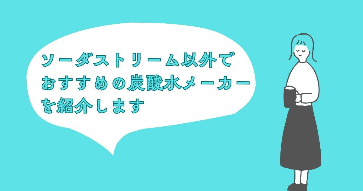 ソーダストリーム以外で、おすすめの炭酸水メーカー3選